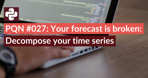 PQN #027: Your forecast is broken: Decompose your time series